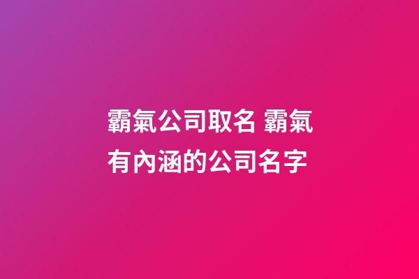 霸氣公司取名 霸氣有內涵的公司名字-第1張-公司起名-玄機派